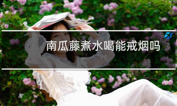 南瓜藤煮水喝能戒烟吗