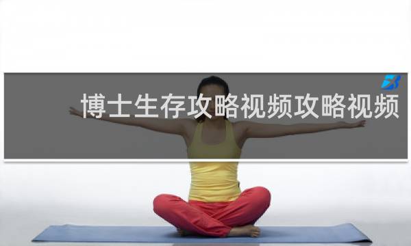 博士生存攻略视频攻略视频