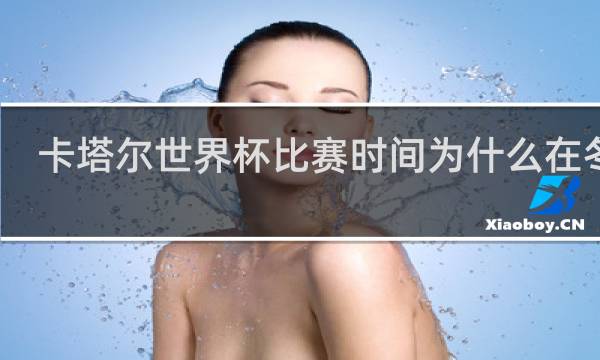 卡塔尔世界杯比赛时间为什么在冬天