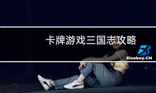 卡牌游戏三国志攻略