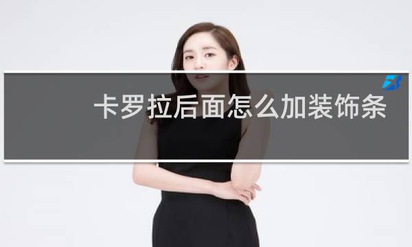 卡罗拉后面怎么加装饰条
