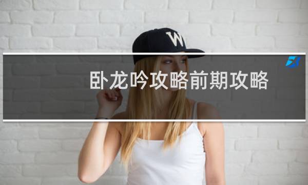 卧龙吟攻略前期攻略