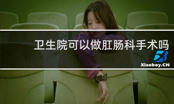 卫生院可以做肛肠科手术吗