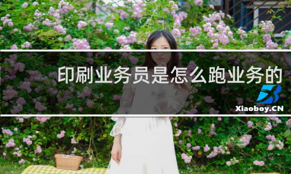 印刷业务员是怎么跑业务的
