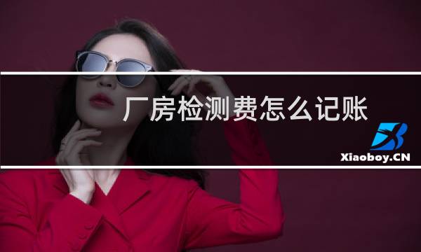 厂房检测费怎么记账