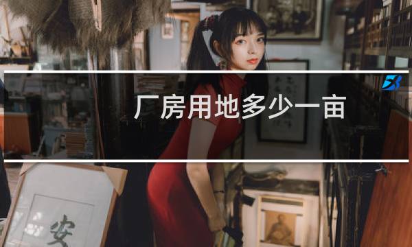 厂房用地多少一亩