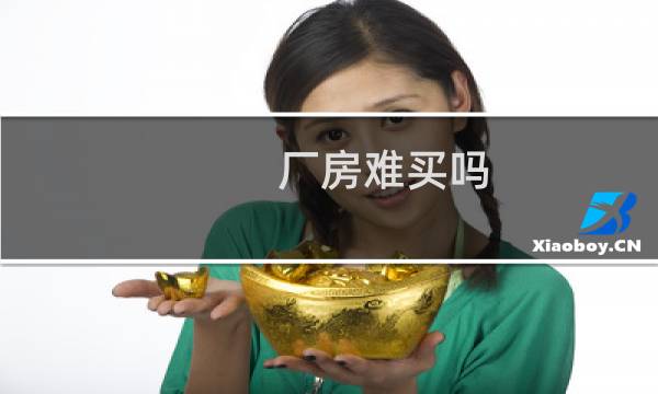 厂房难买吗
