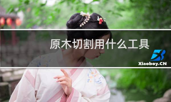 原木切割用什么工具