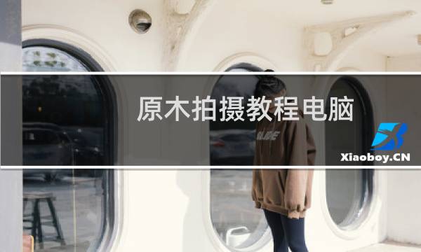 原木拍摄教程电脑
