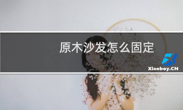 原木沙发怎么固定