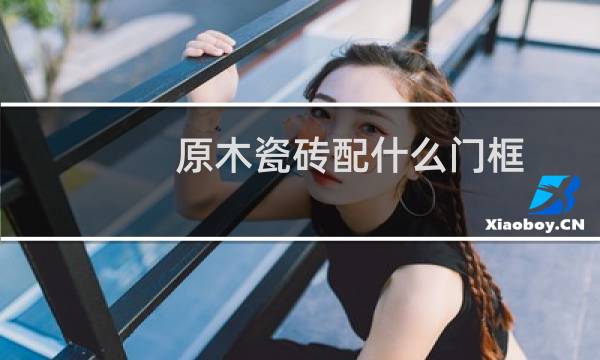原木瓷砖配什么门框