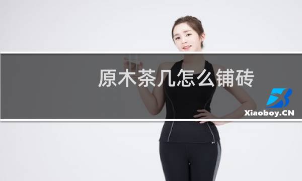 原木茶几怎么铺砖