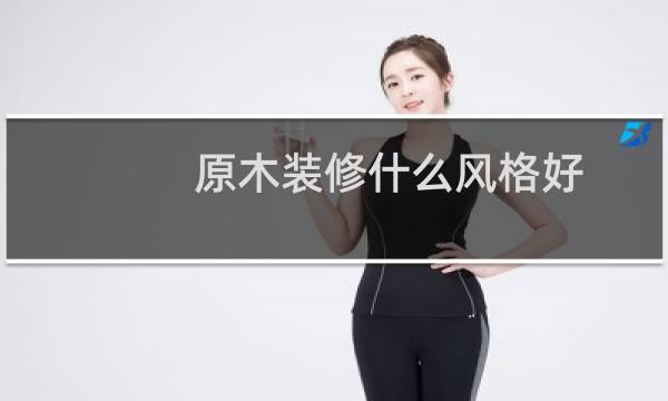 原木装修什么风格好
