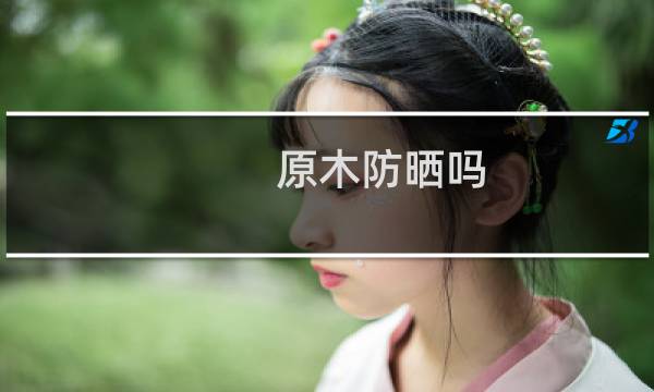 原木防晒吗