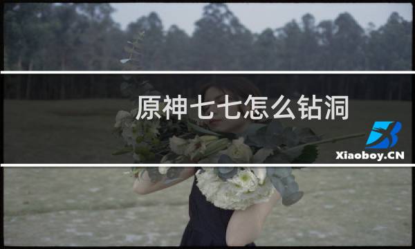 原神七七怎么钻洞