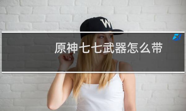 原神七七武器怎么带