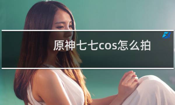 原神七七cos怎么拍