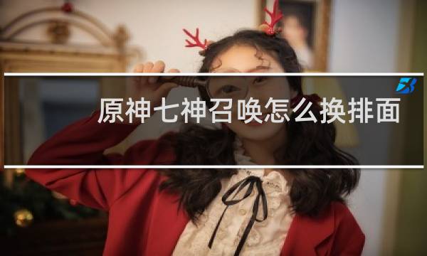 原神七神召唤怎么换排面
