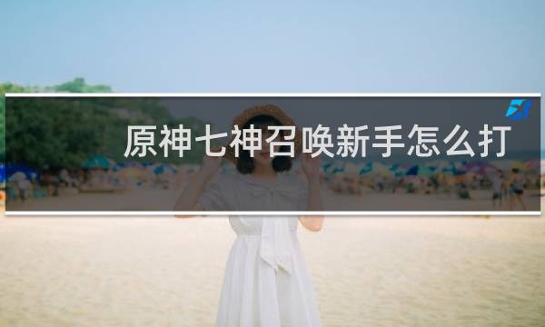 原神七神召唤新手怎么打