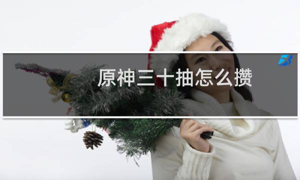 原神三十抽怎么攒