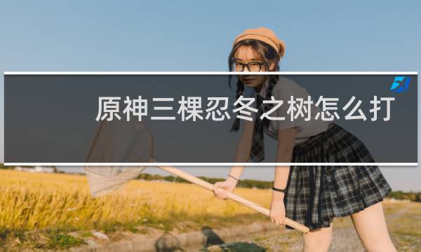 原神三棵忍冬之树怎么打