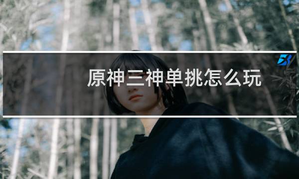 原神三神单挑怎么玩