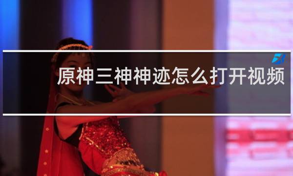 原神三神神迹怎么打开视频