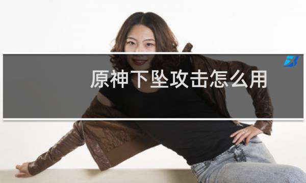 原神下坠攻击怎么用