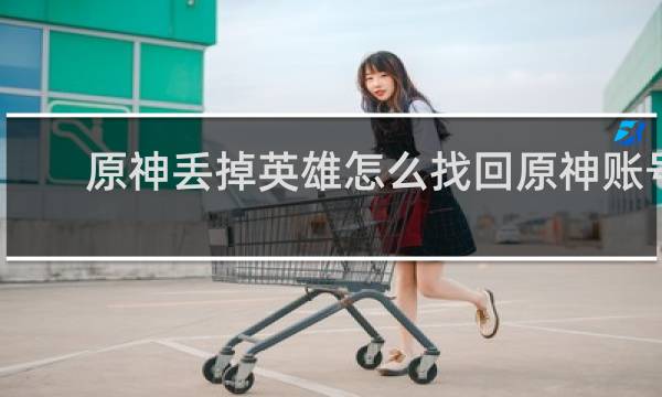 原神丢掉英雄怎么找回原神账号