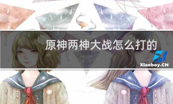原神两神大战怎么打的