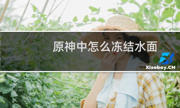 原神中怎么冻结水面