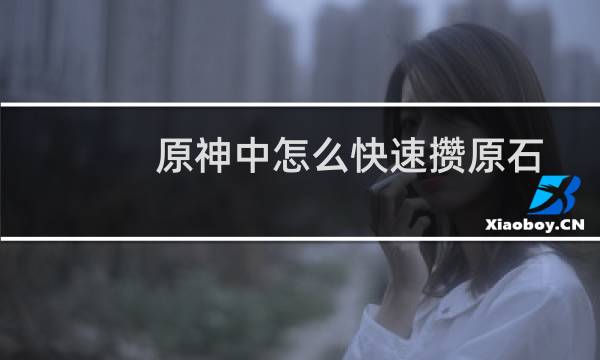 原神中怎么快速攒原石