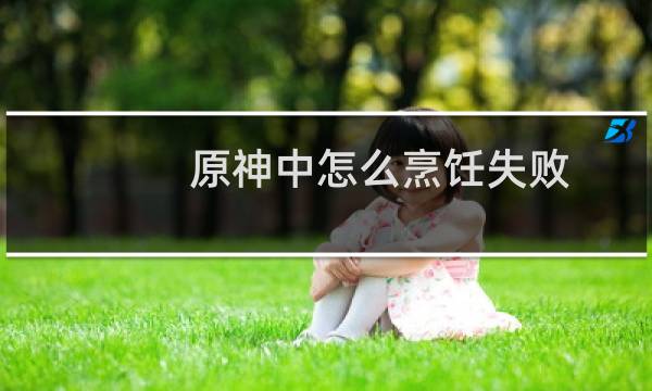 原神中怎么烹饪失败