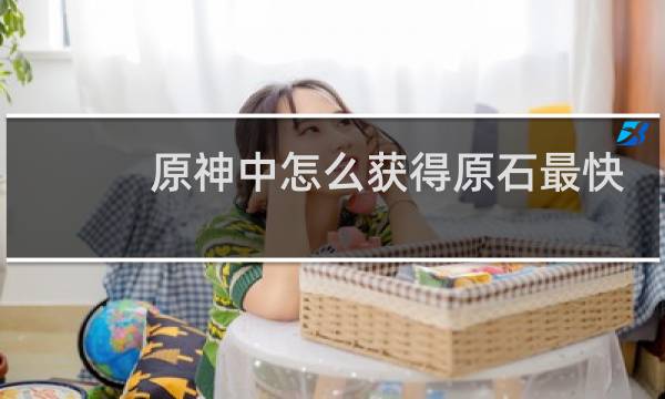 原神中怎么获得原石最快