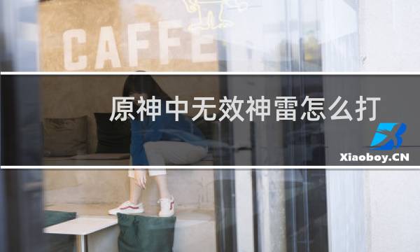原神中无效神雷怎么打