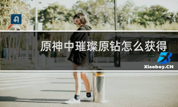 原神中璀璨原钻怎么获得