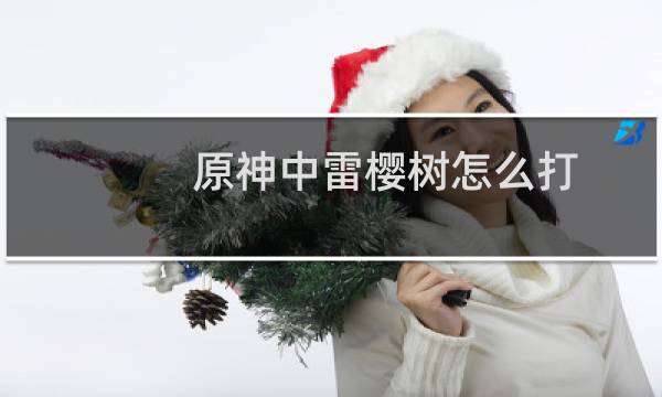 原神中雷樱树怎么打