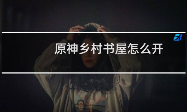 原神乡村书屋怎么开