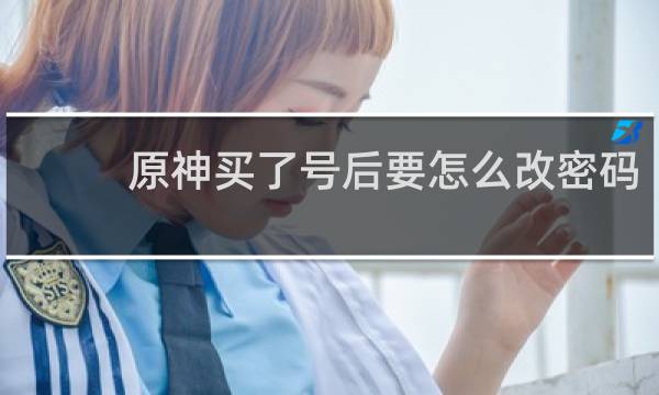 原神买了号后要怎么改密码