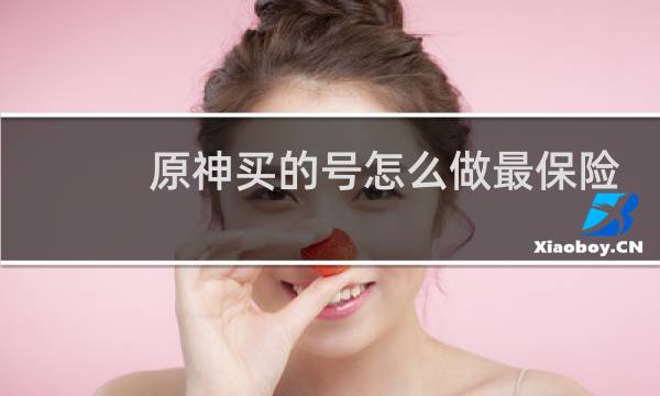 原神买的号怎么做最保险