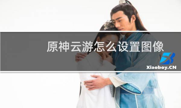 原神云游怎么设置图像