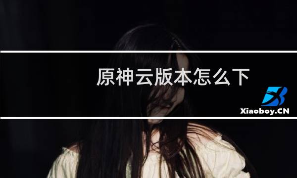 原神云版本怎么下