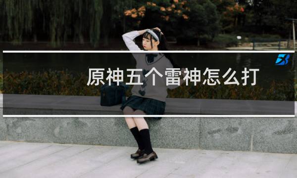 原神五个雷神怎么打