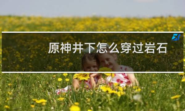 原神井下怎么穿过岩石
