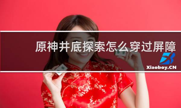 原神井底探索怎么穿过屏障