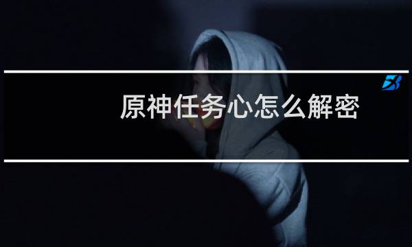 原神任务心怎么解密