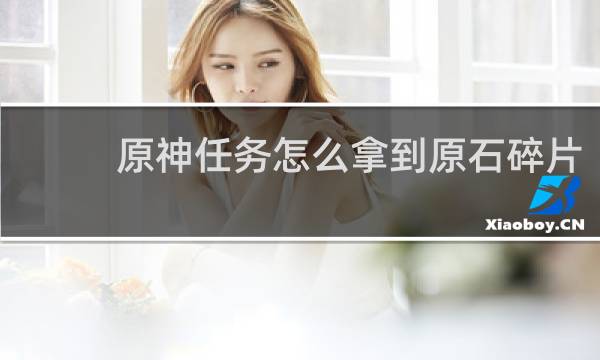 原神任务怎么拿到原石碎片