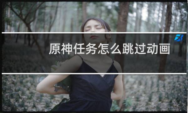 原神任务怎么跳过动画