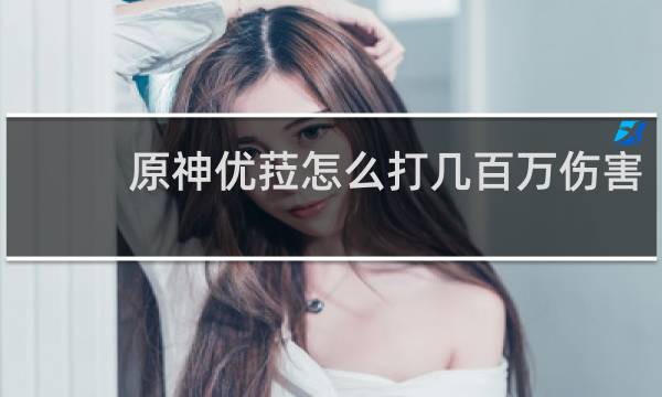 原神优菈怎么打几百万伤害