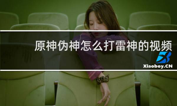 原神伪神怎么打雷神的视频